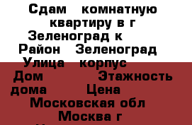 Сдам 1-комнатную квартиру в г.Зеленоград к.1101 › Район ­ Зеленоград › Улица ­ корпус 1101 › Дом ­ 1 101 › Этажность дома ­ 22 › Цена ­ 25 000 - Московская обл., Москва г. Недвижимость » Квартиры аренда   . Московская обл.,Москва г.
